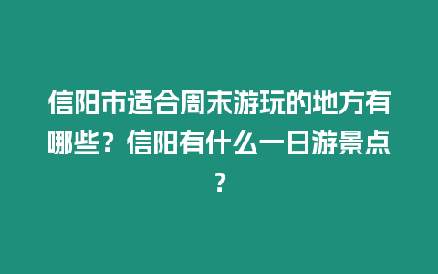 信陽市適合周末游玩的地方有哪些？信陽有什么一日游景點？