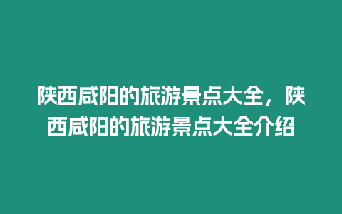 陜西咸陽(yáng)的旅游景點(diǎn)大全，陜西咸陽(yáng)的旅游景點(diǎn)大全介紹