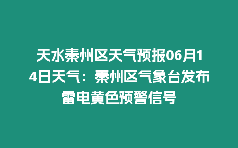 天水秦州區天氣預報06月14日天氣：秦州區氣象臺發布雷電黃色預警信號