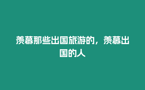 羨慕那些出國旅游的，羨慕出國的人