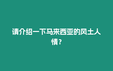 請(qǐng)介紹一下馬來西亞的風(fēng)土人情？