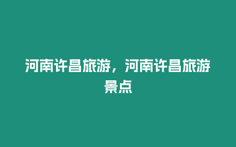 河南許昌旅游，河南許昌旅游景點