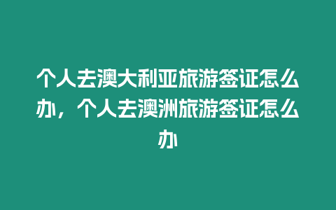 個人去澳大利亞旅游簽證怎么辦，個人去澳洲旅游簽證怎么辦