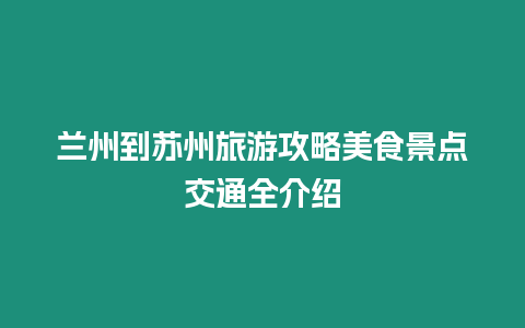 蘭州到蘇州旅游攻略美食景點交通全介紹