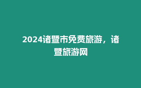 2024諸暨市免費旅游，諸暨旅游網