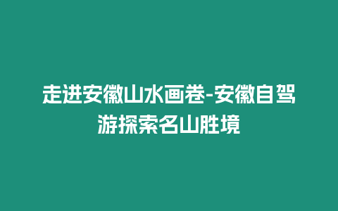 走進安徽山水畫卷-安徽自駕游探索名山勝境