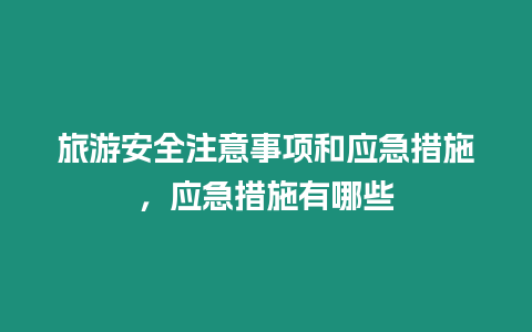 旅游安全注意事項和應急措施，應急措施有哪些