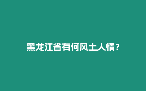 黑龍江省有何風土人情？