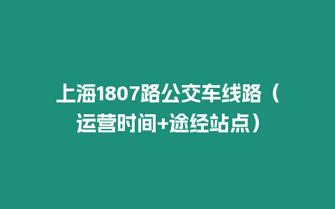 上海1807路公交車線路（運(yùn)營時間+途經(jīng)站點(diǎn)）