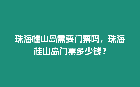 珠海桂山島需要門票嗎，珠海桂山島門票多少錢？