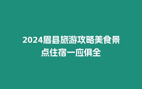 2024眉縣旅游攻略美食景點住宿一應俱全