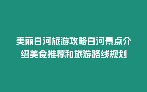 美麗白河旅游攻略白河景點介紹美食推薦和旅游路線規劃