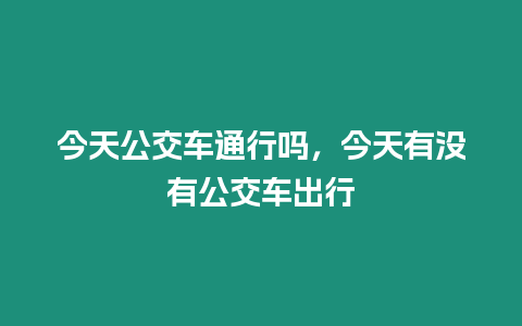 今天公交車通行嗎，今天有沒有公交車出行