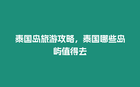 泰國島旅游攻略，泰國哪些島嶼值得去