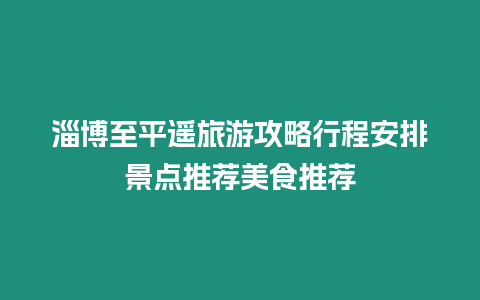 淄博至平遙旅游攻略行程安排景點(diǎn)推薦美食推薦