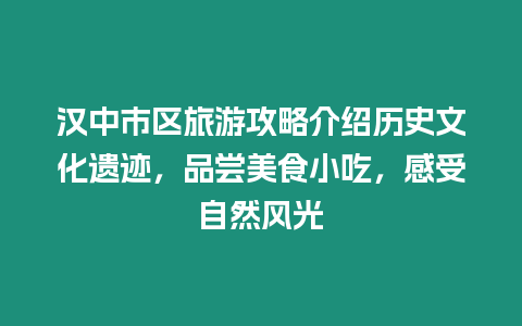 漢中市區(qū)旅游攻略介紹歷史文化遺跡，品嘗美食小吃，感受自然風(fēng)光