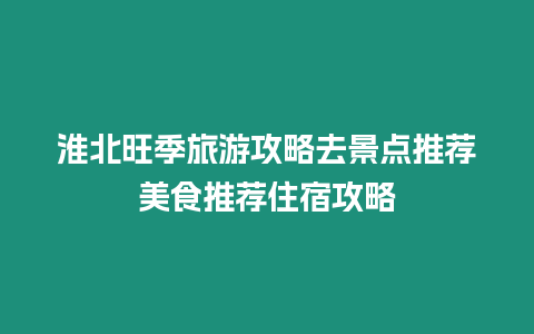 淮北旺季旅游攻略去景點推薦美食推薦住宿攻略