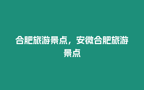 合肥旅游景點，安微合肥旅游景點