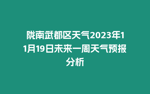 隴南武都區天氣2023年11月19日未來一周天氣預報分析