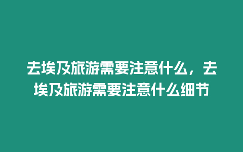 去埃及旅游需要注意什么，去埃及旅游需要注意什么細節