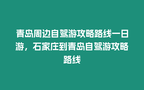 青島周邊自駕游攻略路線一日游，石家莊到青島自駕游攻略路線