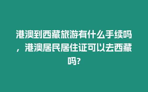 港澳到西藏旅游有什么手續(xù)嗎，港澳居民居住證可以去西藏嗎?