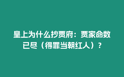 皇上為什么抄賈府：賈家命數已盡（得罪當朝紅人）？