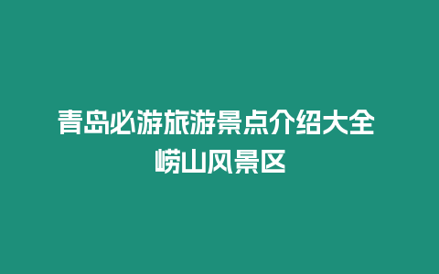 青島必游旅游景點介紹大全 嶗山風景區