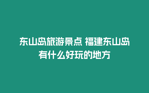 東山島旅游景點 福建東山島有什么好玩的地方