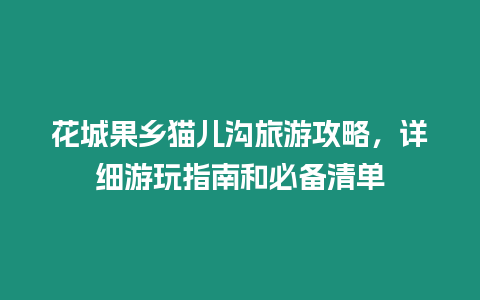 花城果鄉(xiāng)貓兒溝旅游攻略，詳細(xì)游玩指南和必備清單