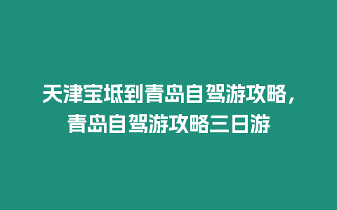 天津寶坻到青島自駕游攻略，青島自駕游攻略三日游