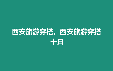 西安旅游穿搭，西安旅游穿搭十月