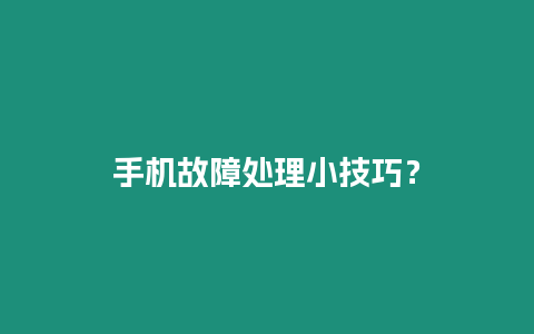 手機故障處理小技巧？