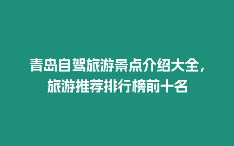 青島自駕旅游景點(diǎn)介紹大全，旅游推薦排行榜前十名