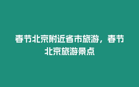 春節北京附近省市旅游，春節北京旅游景點