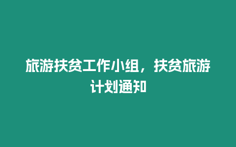 旅游扶貧工作小組，扶貧旅游計劃通知