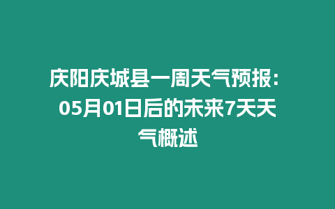 慶陽慶城縣一周天氣預報: 05月01日后的未來7天天氣概述