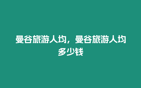 曼谷旅游人均，曼谷旅游人均多少錢