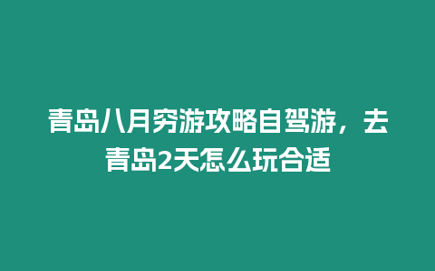 青島八月窮游攻略自駕游，去青島2天怎么玩合適