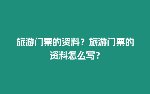 旅游門票的資料？旅游門票的資料怎么寫？