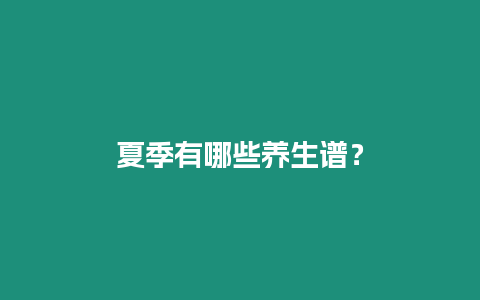 夏季有哪些養(yǎng)生譜？