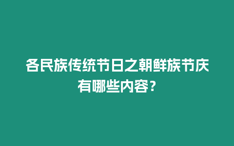 各民族傳統節日之朝鮮族節慶有哪些內容？