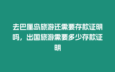 去巴厘島旅游還需要存款證明嗎，出國旅游需要多少存款證明