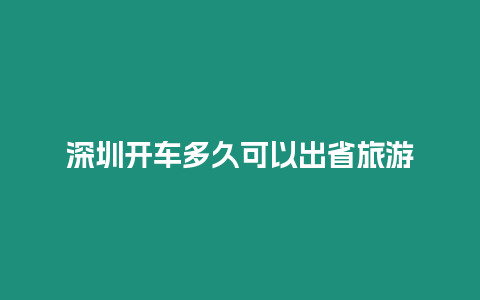 深圳開車多久可以出省旅游