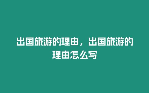 出國旅游的理由，出國旅游的理由怎么寫