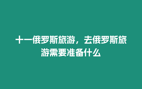 十一俄羅斯旅游，去俄羅斯旅游需要準備什么