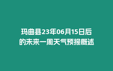 瑪曲縣23年06月15日后的未來一周天氣預報概述