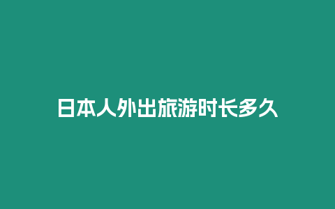 日本人外出旅游時長多久