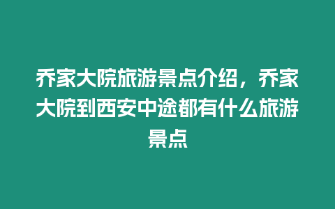 喬家大院旅游景點(diǎn)介紹，喬家大院到西安中途都有什么旅游景點(diǎn)