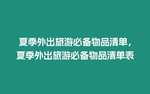 夏季外出旅游必備物品清單，夏季外出旅游必備物品清單表